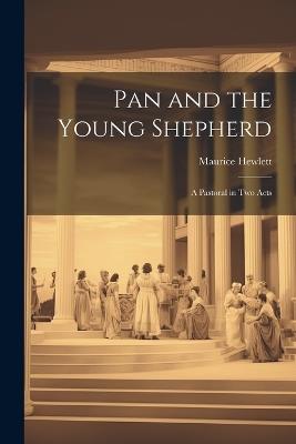 Pan and the Young Shepherd; a Pastoral in two Acts - Maurice Hewlett - cover