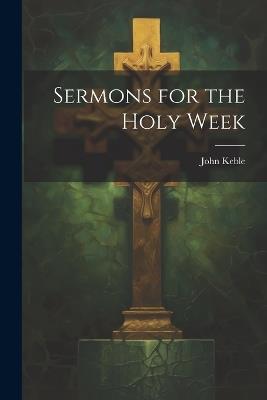 Sermons for the Holy Week - John Keble - cover