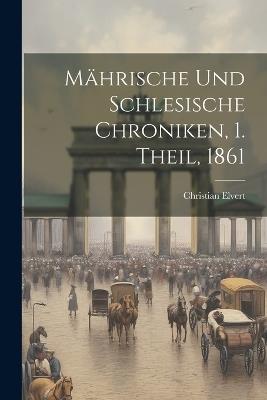 Mährische und schlesische Chroniken, 1. Theil, 1861 - Christian Elvert - cover