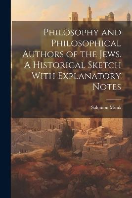 Philosophy and Philosophical Authors of the Jews. A Historical Sketch With Explanatory Notes - Salomon Munk - cover