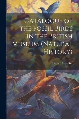 Catalogue of the Fossil Birds in the British Museum (Natural History) - Richard Lydekker - cover