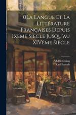 0La Langue et la Littérature Françaises Depuis Ixéme Siècle Jusqu'au XIVéme Siècle