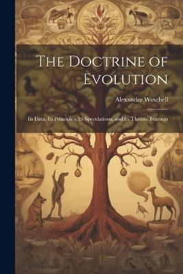 The Doctrine of Evolution; Its Data, Its Principles, Its Speculations, and Its Theistic Bearings - Alexander Winchell - cover