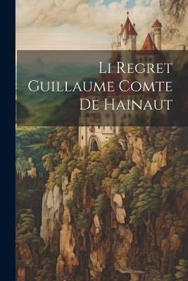 Li Regret Guillaume Comte De Hainaut - Anonymous - cover
