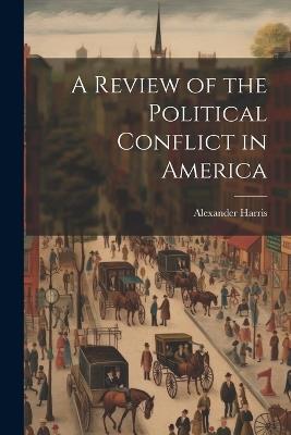 A Review of the Political Conflict in America - Alexander Harris - cover