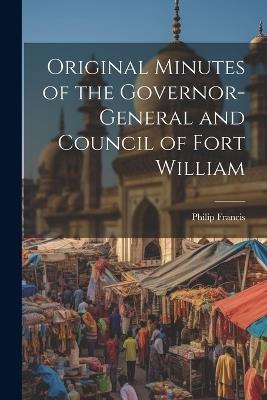 Original Minutes of the Governor-General and Council of Fort William - Philip Francis - cover