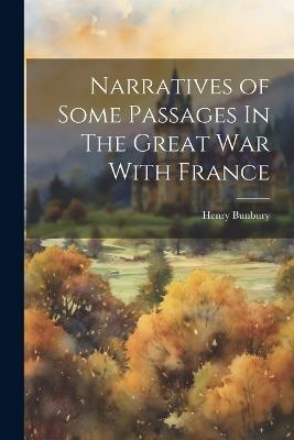 Narratives of Some Passages In The Great War With France - Henry Bunbury - cover