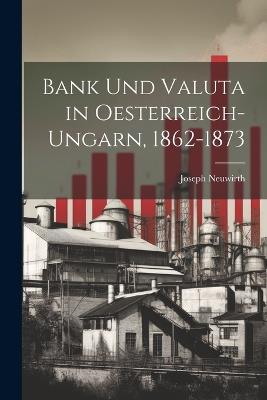 Bank und Valuta in Oesterreich-Ungarn, 1862-1873 - Joseph Neuwirth - cover