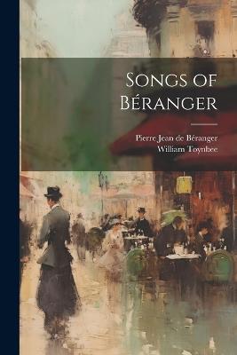 Songs of Béranger - Pierre Jean de Béranger,William Toynbee - cover