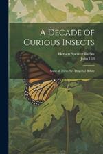 A Decade of Curious Insects: Some of Them Not Describ'd Before