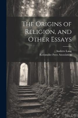 The Origins of Religion, and Other Essays - Andrew Lang - cover