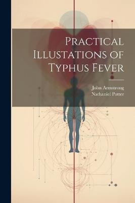 Practical Illustations of Typhus Fever - John Armstrong,Nathaniel Potter - cover