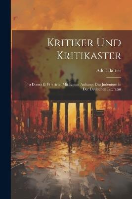 Kritiker Und Kritikaster: Pro Domo Et Pro Arte. Mit Einem Anhang: Das Judentum in Der Deutschen Literatur - Adolf Bartels - cover