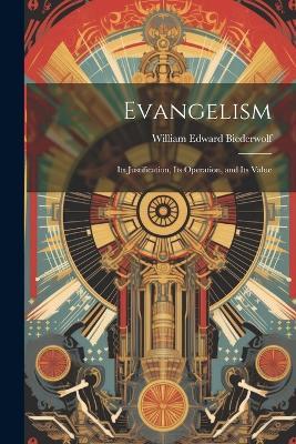 Evangelism: Its Justification, Its Operation, and Its Value - William Edward Biederwolf - cover