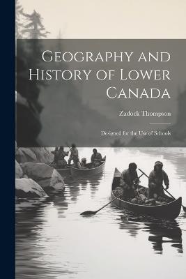 Geography and History of Lower Canada: Designed for the Use of Schools - Zadock Thompson - cover