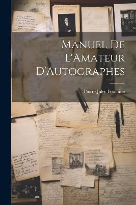Manuel De L'Amateur D'Autographes - Pierre Jules Fontaine - cover