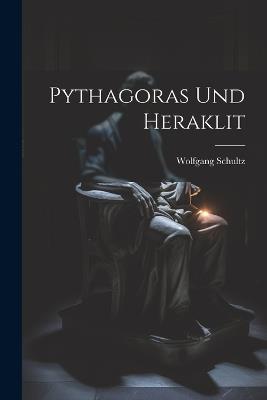 Pythagoras Und Heraklit - Wolfgang Schultz - cover