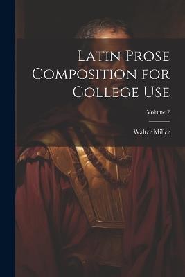 Latin Prose Composition for College Use; Volume 2 - Walter Miller - cover