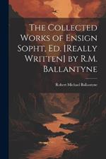 The Collected Works of Ensign Sopht, Ed. [Really Written] by R.M. Ballantyne