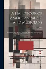 A Handbook of American Music and Musicians: Containing Biographies of American Musicians, and Histories of the Principal Musical Institutions, Firms and Societies