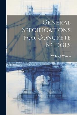 General Specifications for Concrete Bridges - Wilbur J 1871-1939 Watson - cover