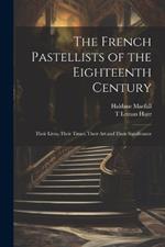 The French Pastellists of the Eighteenth Century: Their Lives, Their Times, Their art and Their Significance
