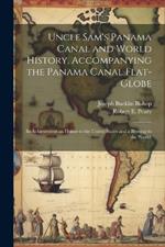 Uncle Sam's Panama Canal and World History, Accompanying the Panama Canal Flat-globe; its Achievement an Honor to the United States and a Blessing to the World;