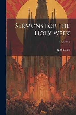Sermons for the Holy Week; Volume 2 - John Keble - cover
