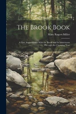 The Brook Book; a First Acquaintance With the Brook and its Inhabitants Through the Changing Year - Mary Rogers Miller - cover