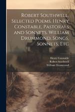 Robert Southwell, Selected Poems. Henry Constable, Pastorals and Sonnets. William Drummond, Songs, Sonnets, Etc