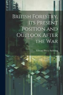British Forestry, its Present Position and Outlook After the War - Edward Percy Stebbing - cover