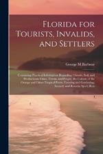 Florida for Tourists, Invalids, and Settlers: Containing Practical Information Regarding Climate, Soil, and Productions; Cities, Towns, and People; the Culture of the Orange and Other Tropical Fruits; Farming and Gardening; Scenery and Resorts; Sport; Rou