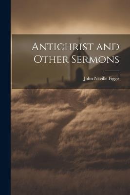 Antichrist and Other Sermons - John Neville Figgis - cover