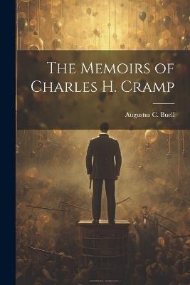 The Memoirs of Charles H. Cramp - Augustus C Buell - cover