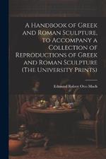 A Handbook of Greek and Roman Sculpture, to Accompany a Collection of Reproductions of Greek and Roman Sculpture (The University Prints)