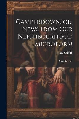 Camperdown, or, News From our Neighbourhood Microform: Being Sketches - Mary Griffith - cover