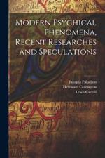 Modern Psychical Phenomena, Recent Researches and Speculations