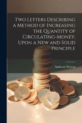 Two Letters Describing a Method of Increasing the Quantity of Circulating-money, Upon a new and Solid Principle - Ambrose Weston - cover