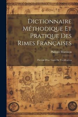 Dictionnaire méthodique et pratique des rimes françaises; précédé d'un traité de versification - Philippe Martinon - cover