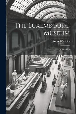 The Luxembourg Museum; its Paintings - Léonce Bénédite - cover