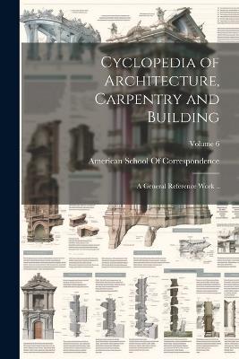 Cyclopedia of Architecture, Carpentry and Building; a General Reference Work ..; Volume 6 - cover