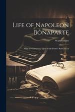 Life of Napoleon Bonaparte: With a Preliminary View of the French Revolution
