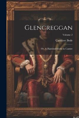Glencreggan: Or, A Highland Home in Cantire; Volume 2 - Cuthbert Bede - cover
