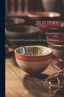 Pottery; a Hand-book of Practical Pottery for art Teachers and Students; Volume 2 - Richard Lunn - cover