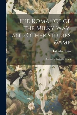 The Romance of the Milky Way, and Other Studies & Stories /by Lafcadio Hearn - Lafcadio Hearn - cover