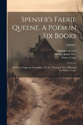 Spenser's Faerie Queene. A Poem in six Books; With the Fragment Mutabilitie. Ed. by Thomas J. Wise, Pictured by Walter Crane; Volume 1 - Thomas James Wise,Edmund Spenser,Walter Crane - cover