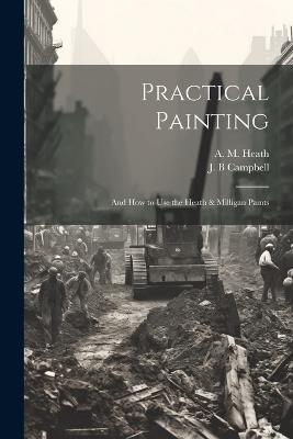 Practical Painting: And how to use the Heath & Milligan Paints - Campbell J B - cover
