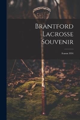 Brantford Lacrosse Souvenir: Season 1904 - Anonymous - cover