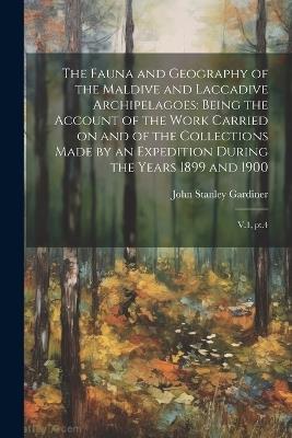 The Fauna and Geography of the Maldive and Laccadive Archipelagoes: Being the Account of the Work Carried on and of the Collections Made by an Expedition During the Years 1899 and 1900: V.1, pt.4 - John Stanley Gardiner - cover