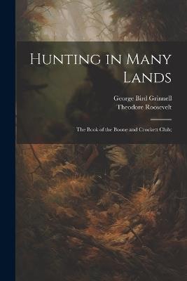 Hunting in Many Lands; the Book of the Boone and Crockett Club; - George Bird Grinnell,Theodore Roosevelt - cover